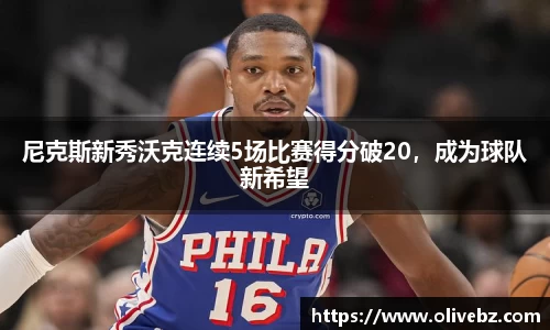 尼克斯新秀沃克连续5场比赛得分破20，成为球队新希望